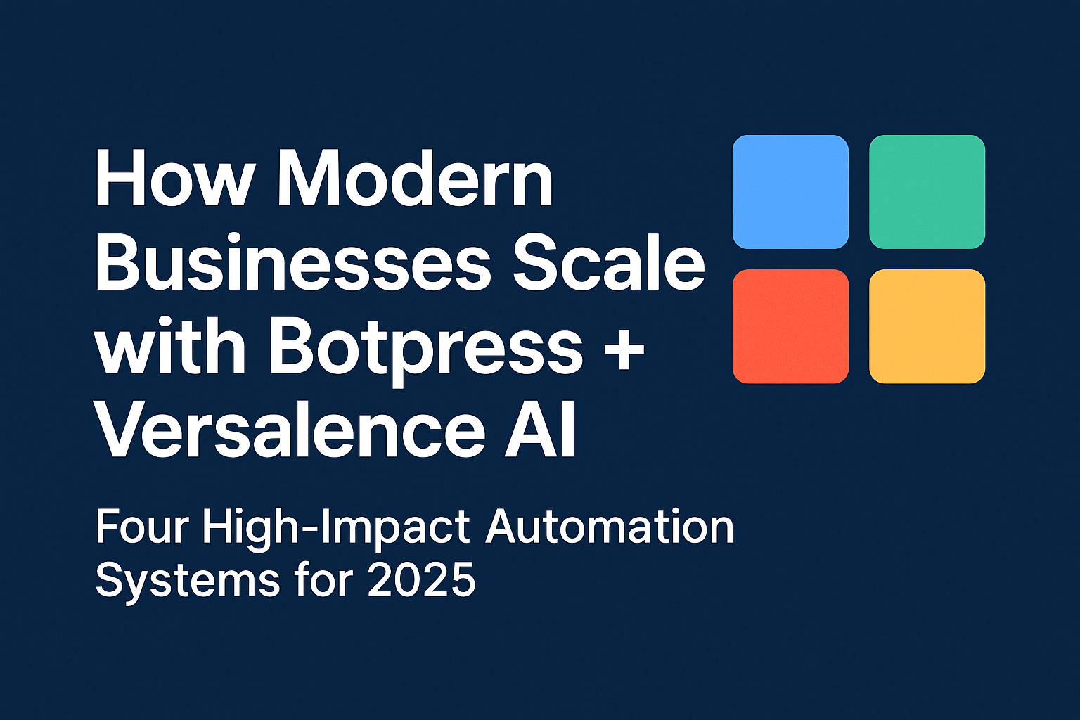How Modern Businesses Scale with Botpress + Versalence AI: Four High-Impact Automation Systems for 2025